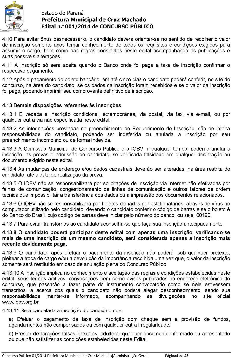 11 A inscrição só será aceita quando o Banco onde foi paga a taxa de inscrição confirmar o respectivo pagamento. 4.