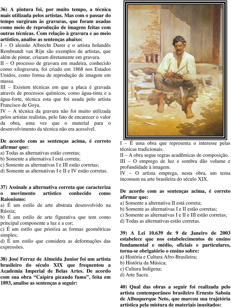 Com relação à gravura e ao meio artístico, analise as sentenças abaixo: I O alemão Albrecht Durer e o artista holandês Rembrandt van Rijn são exemplos de artistas, que além de pintar, criaram