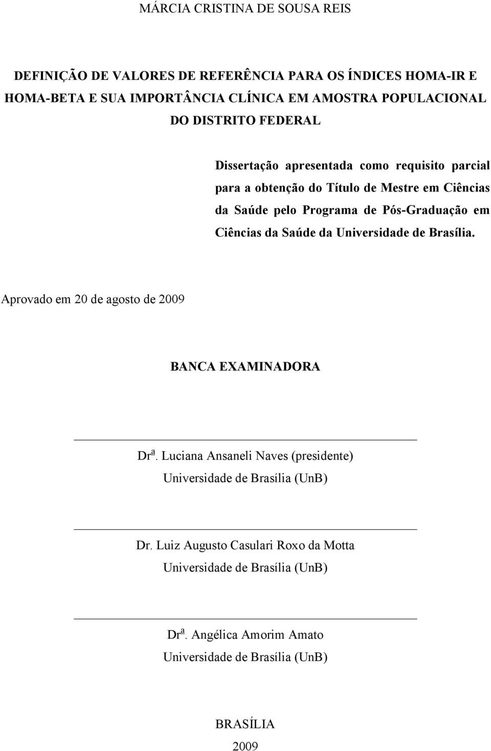 Ciências da Saúde da Universidade de Brasília. Aprovado em 20 de agosto de 2009 BANCA EXAMINADORA Dr a.