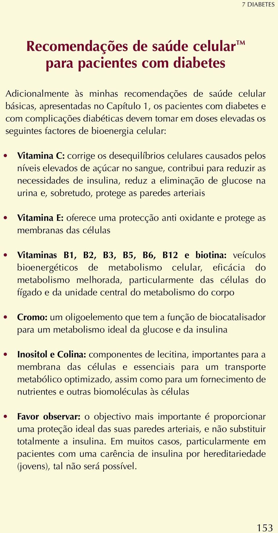 contribui para reduzir as necessidades de insulina, reduz a eliminação de glucose na urina e, sobretudo, protege as paredes arteriais Vitamina E: oferece uma protecção anti oxidante e protege as