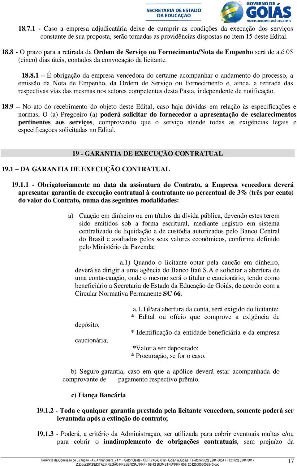 certame acompanhar o andamento do processo, a emissão da Nota de Empenho, da Ordem de Serviço ou Fornecimento e, ainda, a retirada das respectivas vias das mesmas nos setores competentes desta Pasta,