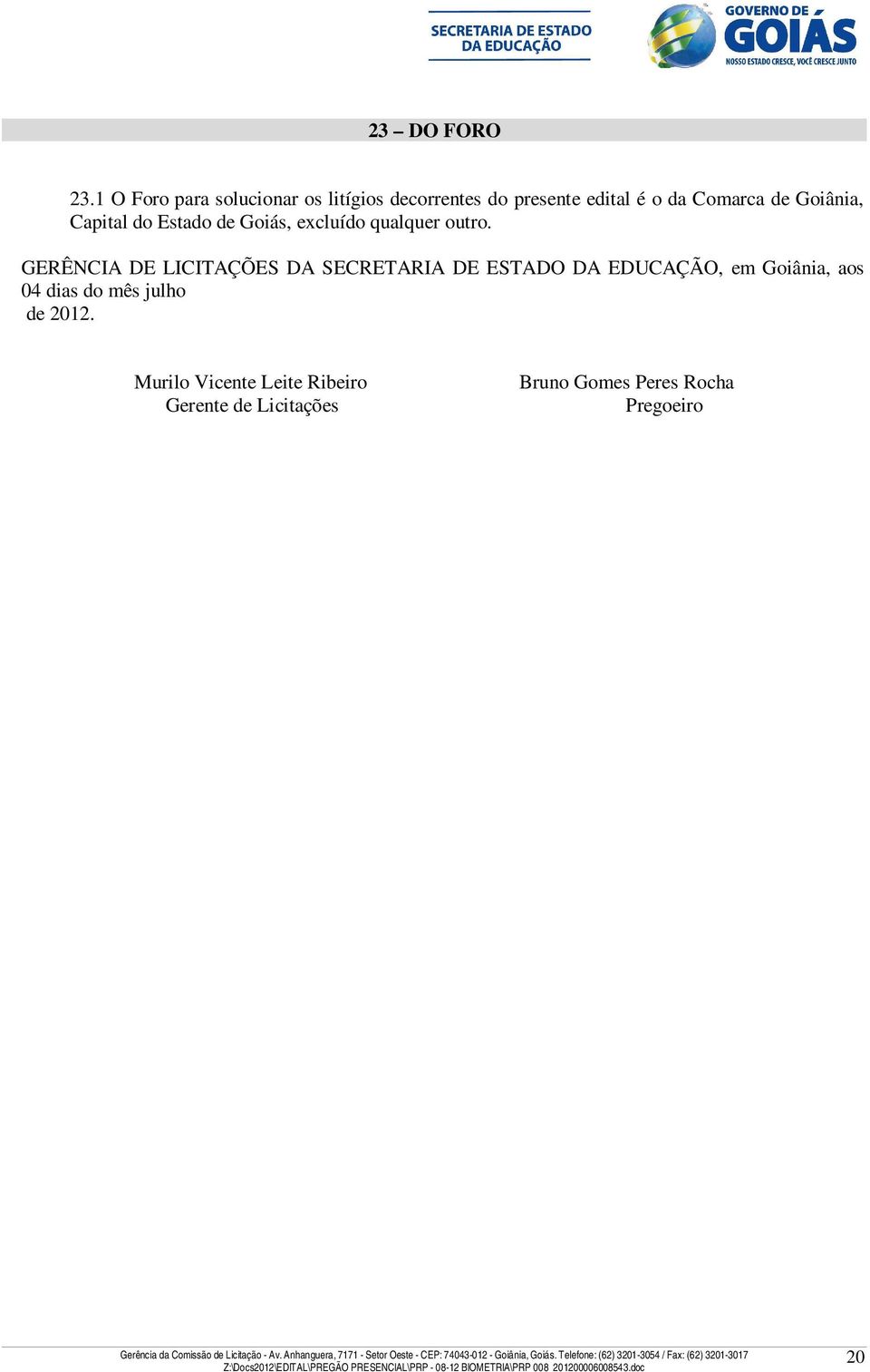 Goiânia, Capital do Estado de Goiás, excluído qualquer outro.