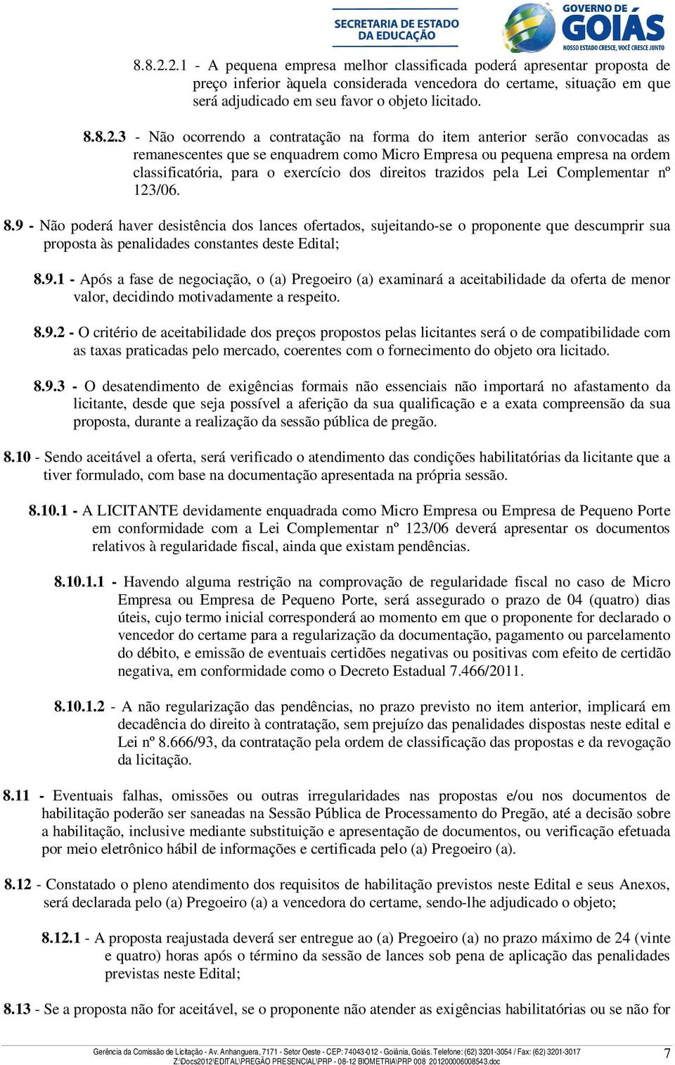 3 - Não ocorrendo a contratação na forma do item anterior serão convocadas as remanescentes que se enquadrem como Micro Empresa ou pequena empresa na ordem classificatória, para o exercício dos