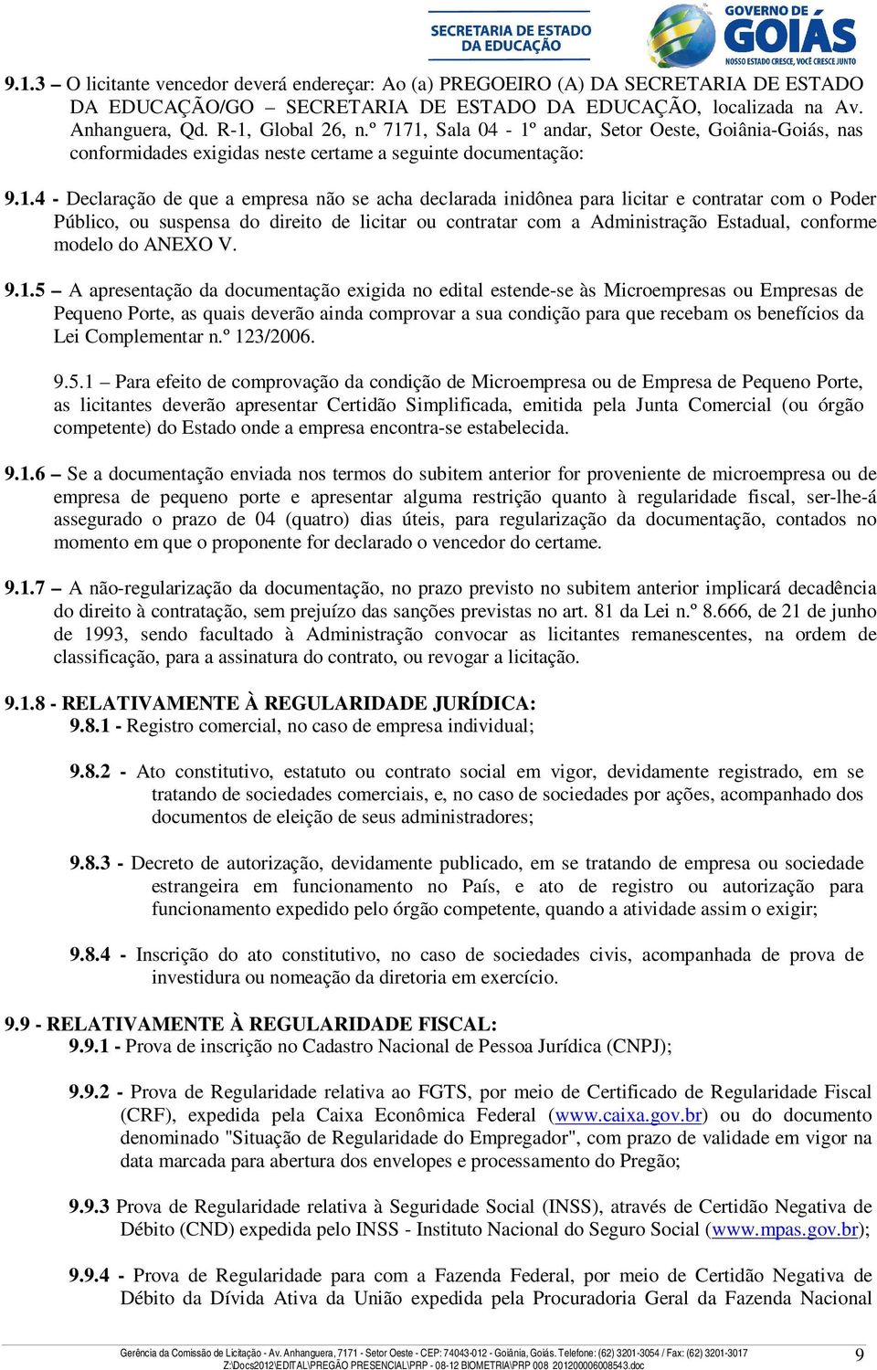 e contratar com o Poder Público, ou suspensa do direito de licitar ou contratar com a Administração Estadual, conforme modelo do ANEXO V. 9.1.