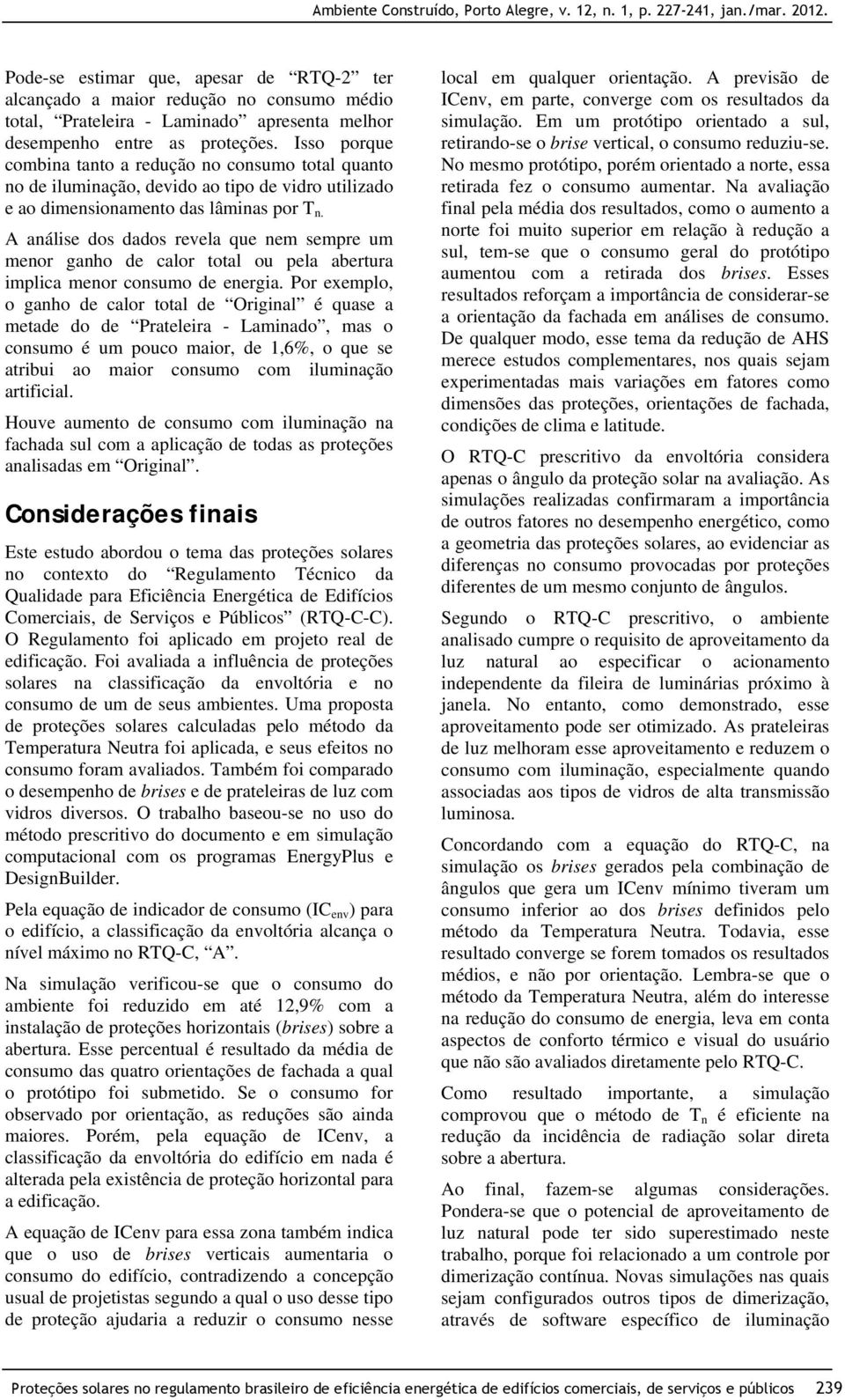 A análise dos dados revela que nem sempre um menor ganho de calor total ou pela abertura implica menor consumo de energia.