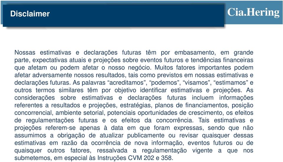 As palavras acreditamos, podemos, visamos, estimamos e outros termos similares têm por objetivo identificar estimativas e projeções.