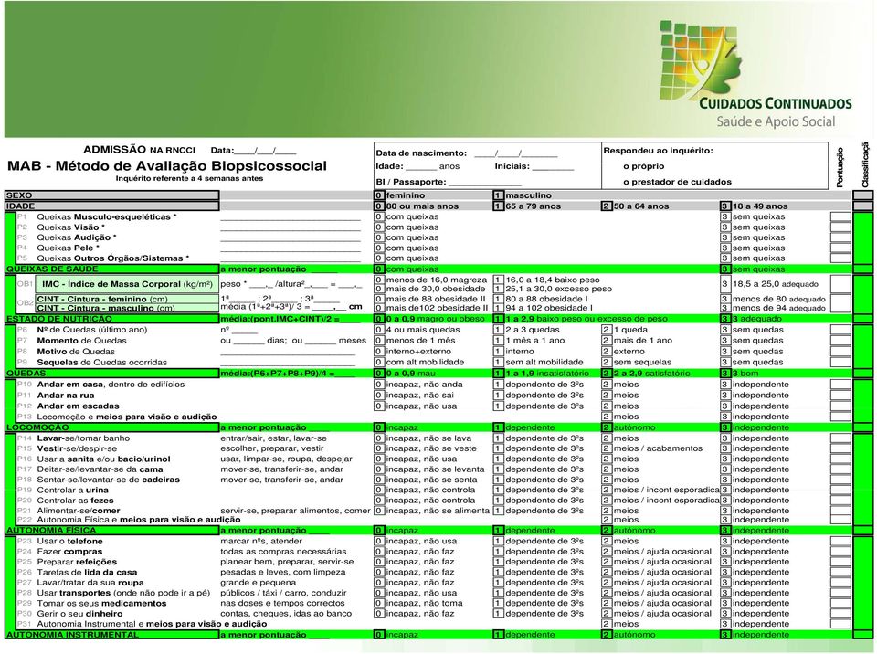 Queixas Visão * 0 com queixas 3 sem queixas P3 Queixas Audição * 0 com queixas 3 sem queixas P4 Queixas Pele * 0 com queixas 3 sem queixas P5 Queixas Outros Órgãos/Sistemas * 0 com queixas 3 sem