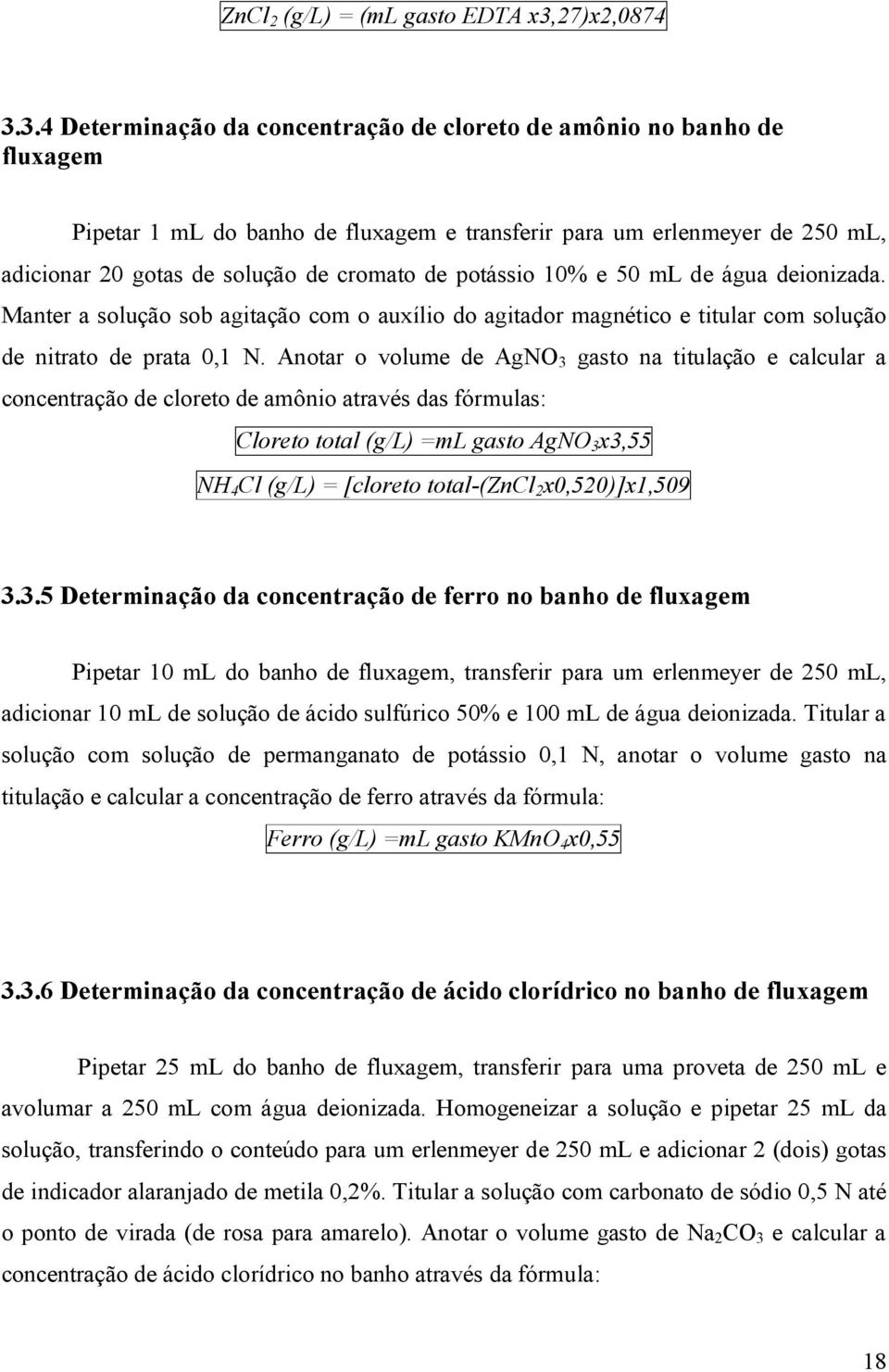 3.4 Determinação da concentração de cloreto de amônio no banho de fluxagem Pipetar 1 ml do banho de fluxagem e transferir para um erlenmeyer de 250 ml, adicionar 20 gotas de solução de cromato de