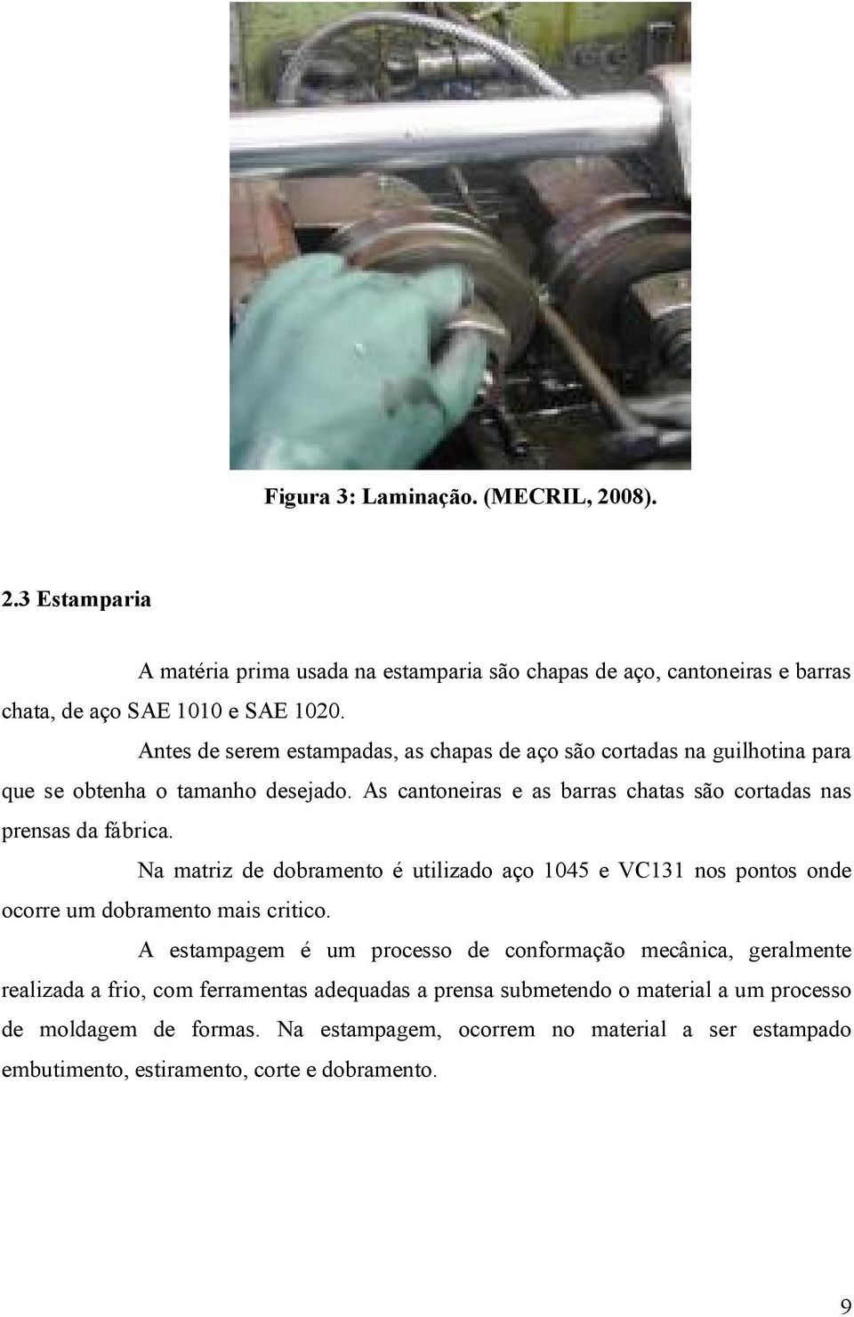 Na matriz de dobramento é utilizado aço 1045 e VC131 nos pontos onde ocorre um dobramento mais critico.