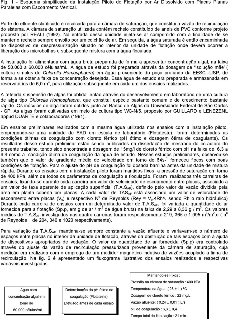 A câmara de saturação utilizada contém recheio constituído de anéis de PVC conforme projeto proposto por REALI (1992).