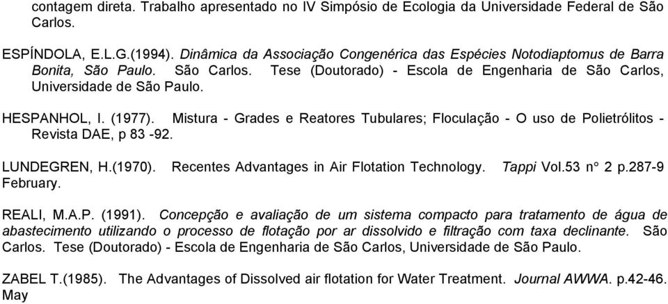 (1977). Mistura - Grades e Reatores Tubulares; Floculação - O uso de Polietrólitos - Revista DAE, p 83-92. LUNDEGREN, H.(1970). Recentes Advantages in Air Flotation Technology. Tappi Vol.53 n 2 p.