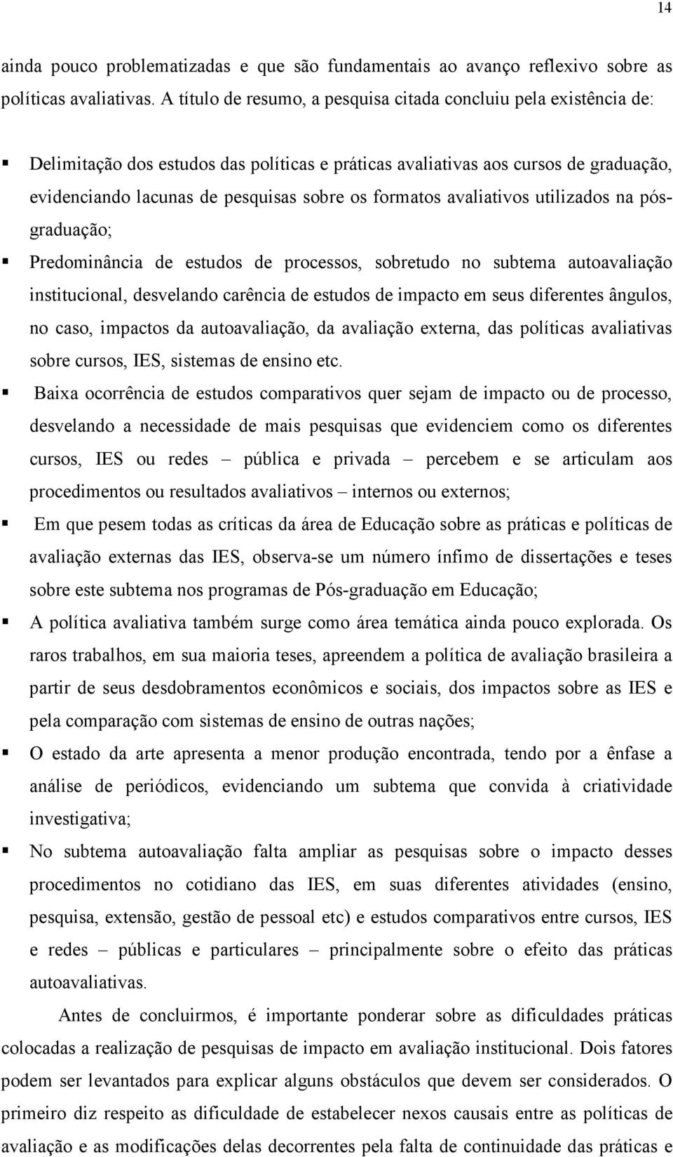 formatos avaliativos utilizados na pósgraduação; Predominância de estudos de processos, sobretudo no subtema autoavaliação institucional, desvelando carência de estudos de impacto em seus diferentes