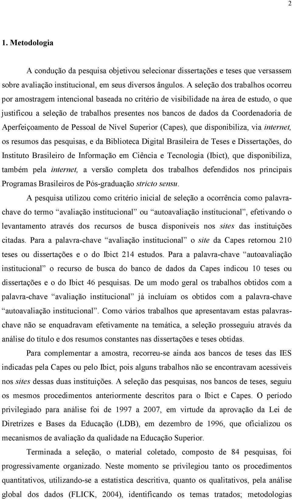 Coordenadoria de Aperfeiçoamento de Pessoal de Nível Superior (Capes), que disponibiliza, via internet, os resumos das pesquisas, e da Biblioteca Digital Brasileira de Teses e Dissertações, do