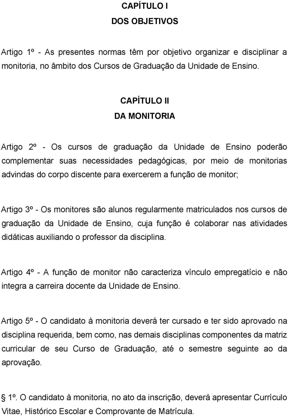 função de monitor; Artigo 3º - Os monitores são alunos regularmente matriculados nos cursos de graduação da Unidade de Ensino, cuja função é colaborar nas atividades didáticas auxiliando o professor