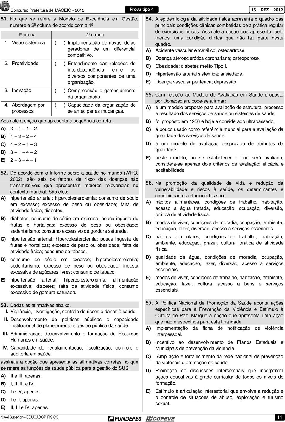 Proatividade ( ) Entendimento das relações de interdependência entre os diversos componentes de uma organização. 3. Inovação ( ) Compreensão e gerenciamento da organização. 4.