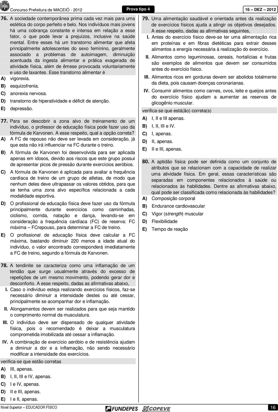 Entre esses há um transtorno alimentar que afeta principalmente adolescentes do sexo feminino, geralmente associado a problemas de autoimagem, diminuição acentuada da ingesta alimentar e prática