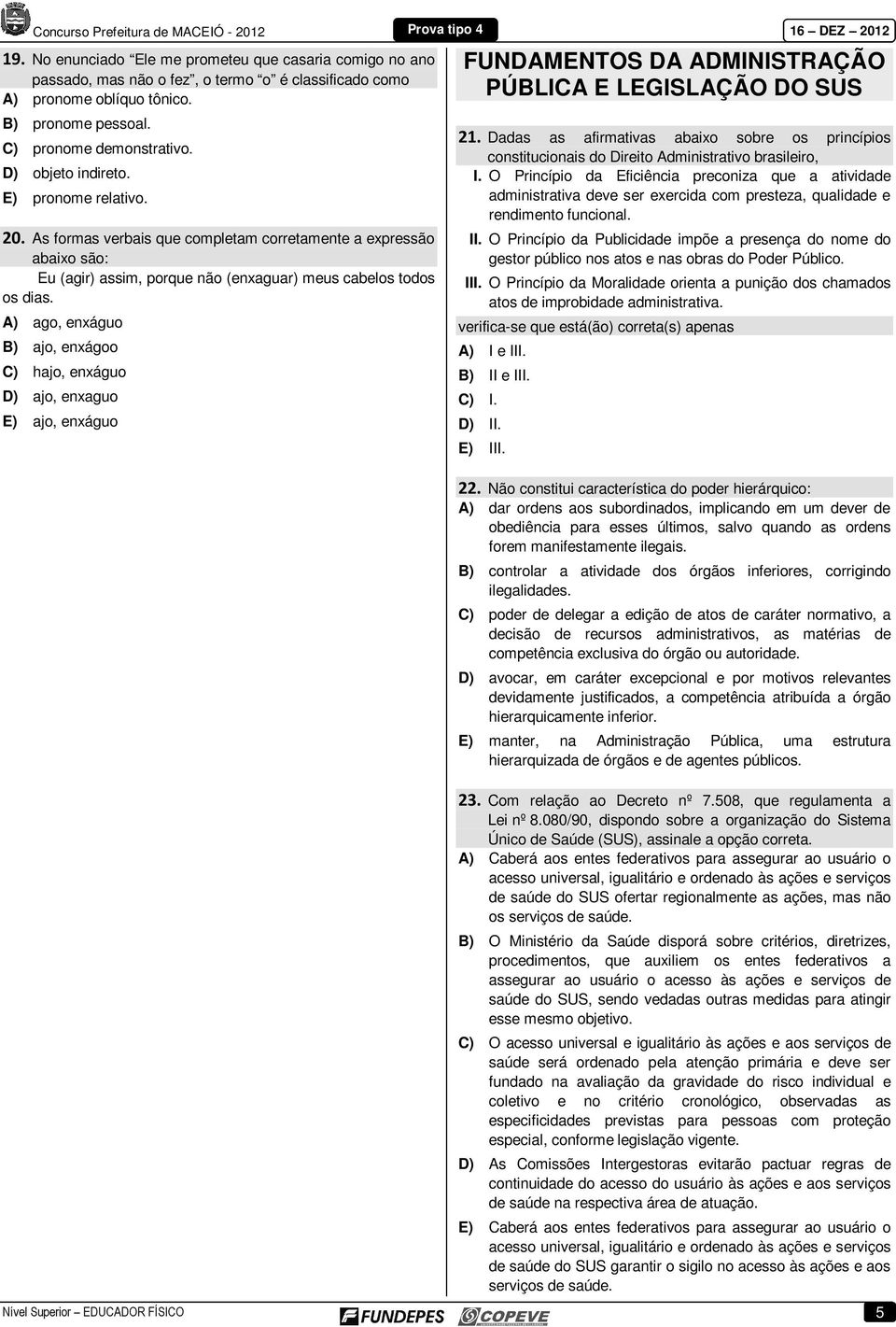 A) ago, enxáguo B) ajo, enxágoo C) hajo, enxáguo D) ajo, enxaguo E) ajo, enxáguo FUNDAMENTOS DA ADMINISTRAÇÃO PÚBLICA E LEGISLAÇÃO DO SUS 21.