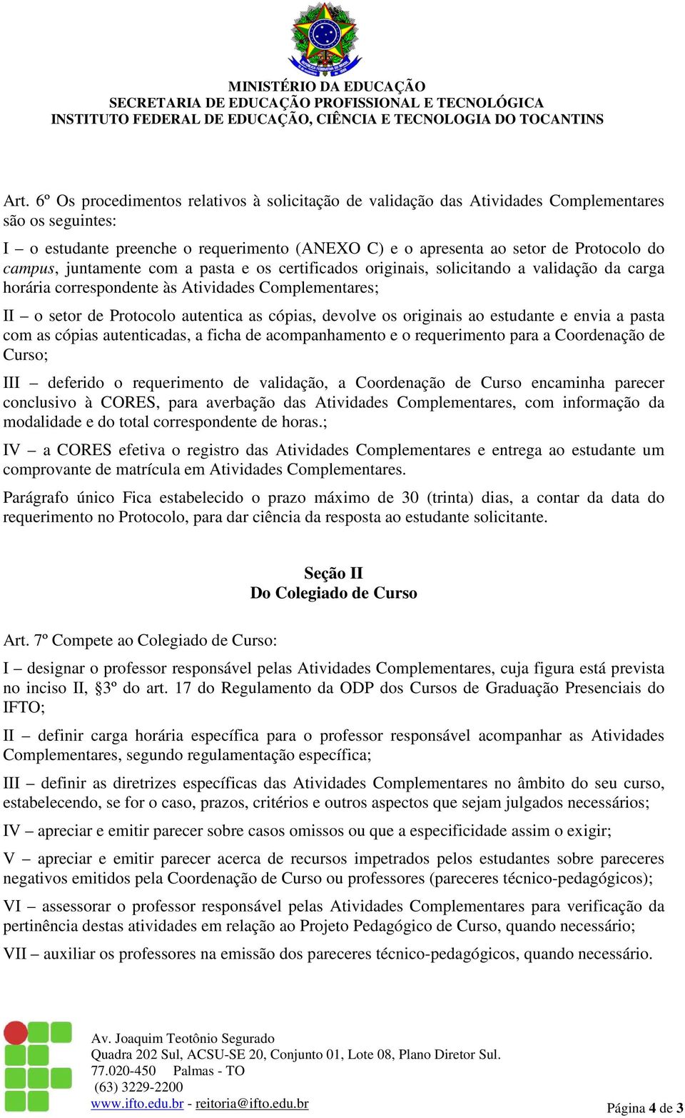 os originais ao estudante e envia a pasta com as cópias autenticadas, a ficha de acompanhamento e o requerimento para a Coordenação de Curso; III deferido o requerimento de validação, a Coordenação