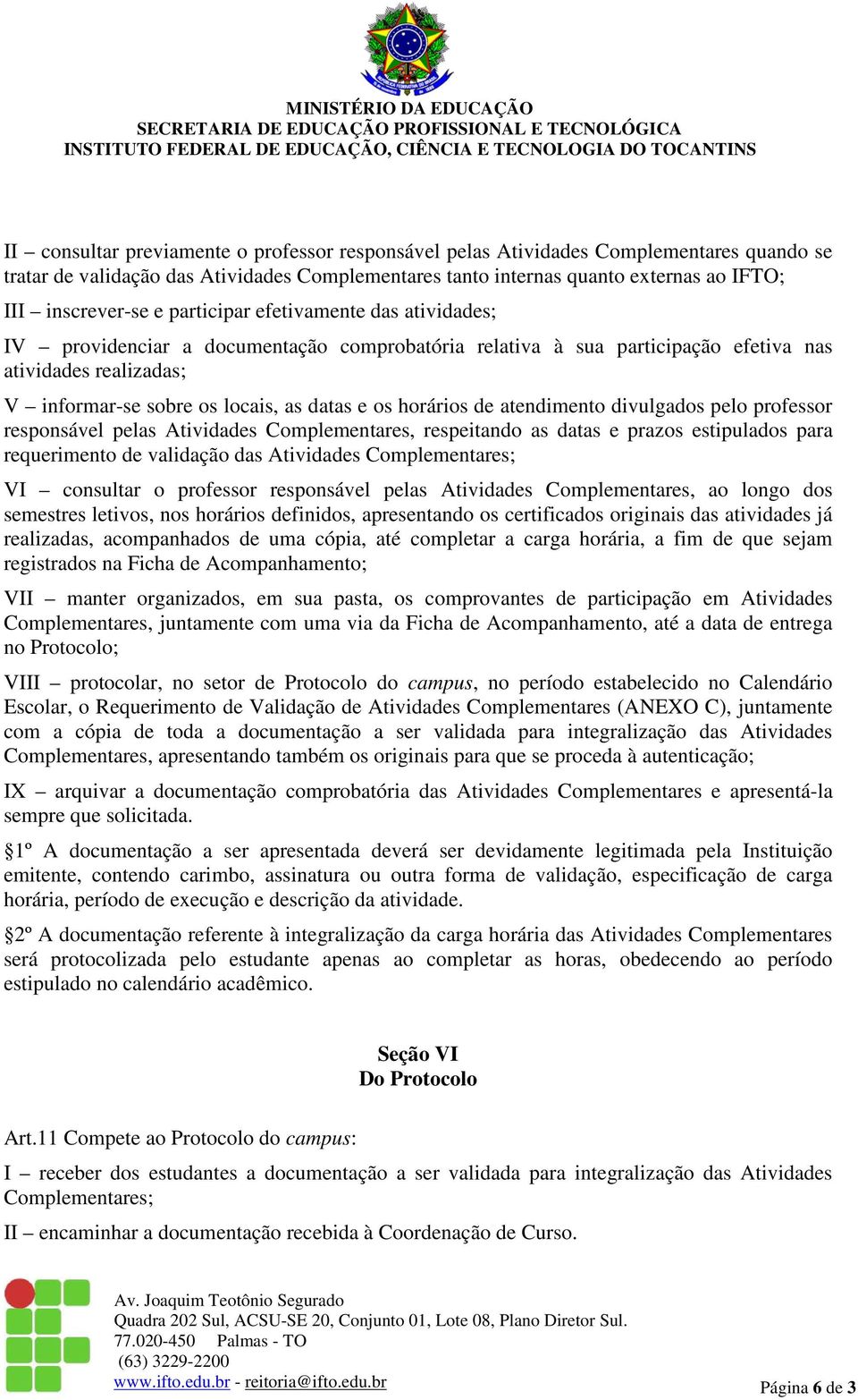 horários de atendimento divulgados pelo professor responsável pelas Atividades Complementares, respeitando as datas e prazos estipulados para requerimento de validação das Atividades Complementares;