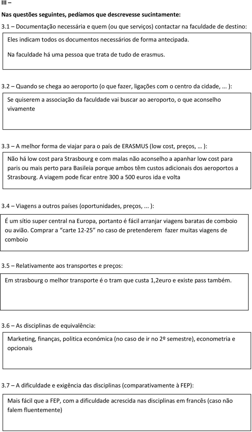 Na faculdade há uma pessoa que trata de tudo de erasmus. 3.2 Quando se chega ao aeroporto (o que fazer, ligações com o centro da cidade,.