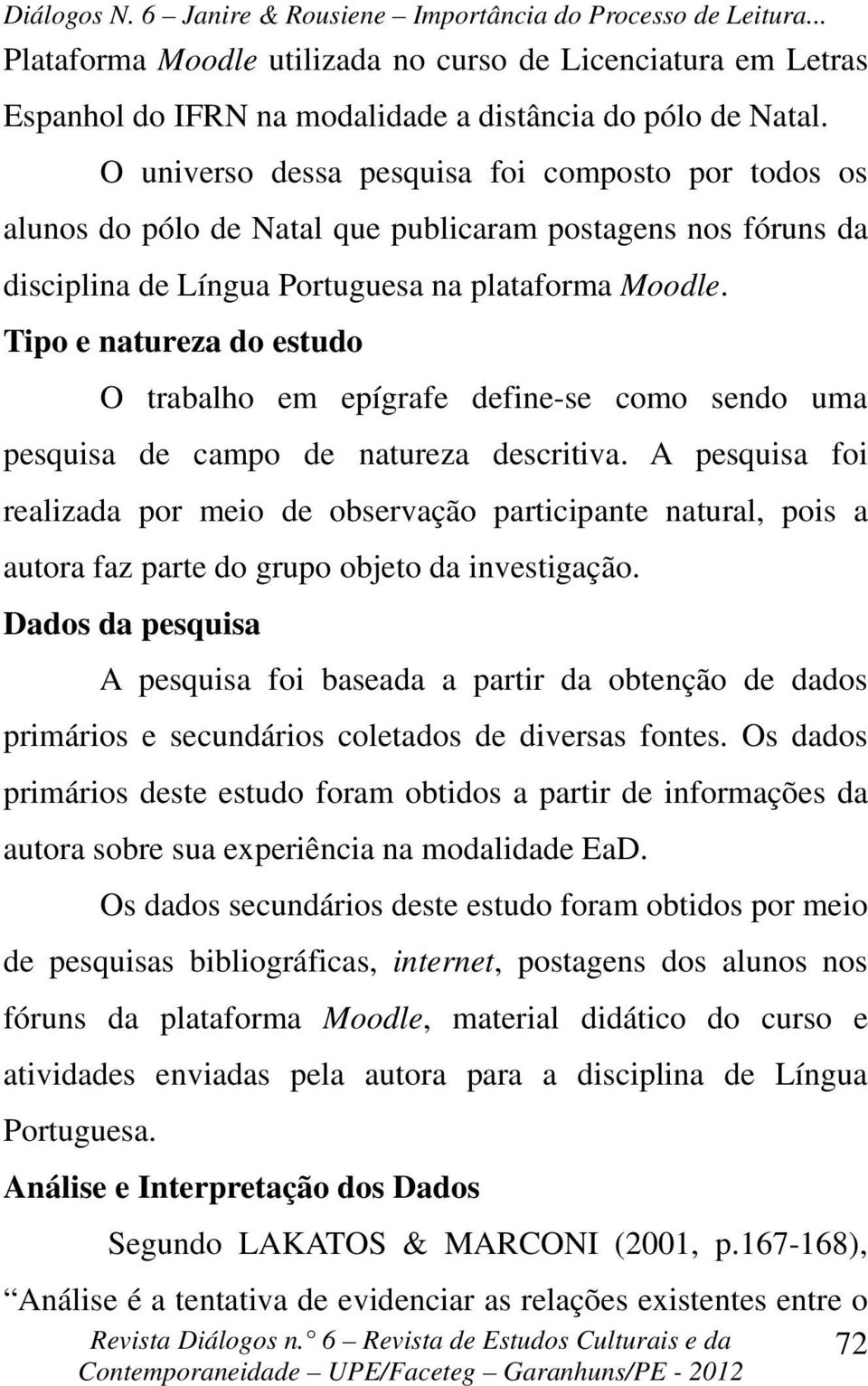 Tipo e natureza do estudo O trabalho em epígrafe define-se como sendo uma pesquisa de campo de natureza descritiva.