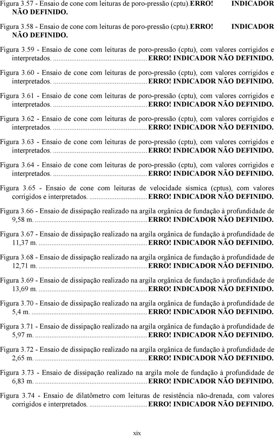 - Ensaio de cone com leituras de poro-pressão (cptu), com valores corrigidos e interpretados....erro! INDICADOR NÃO DEFINIDO. Figura 3.