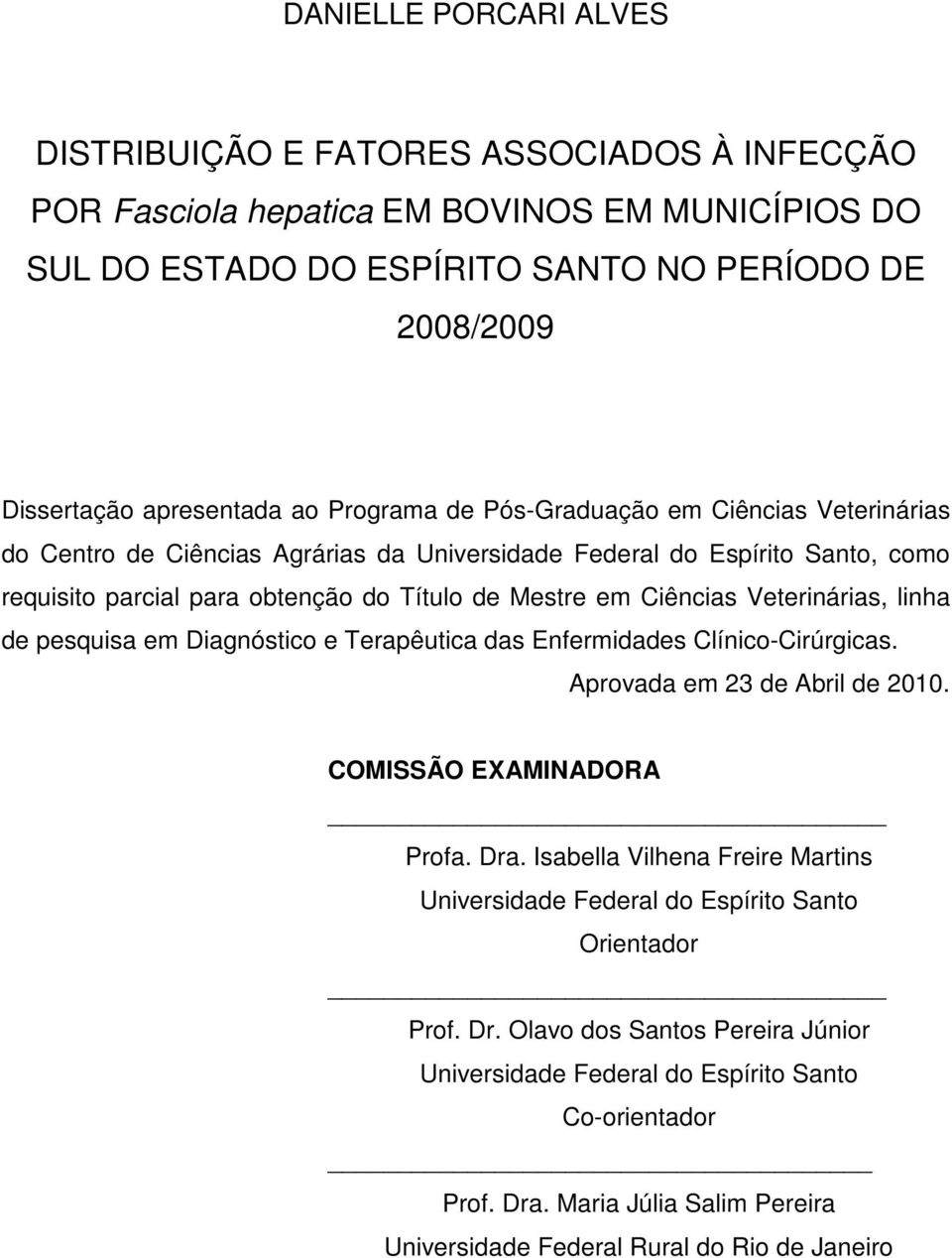 Veterinárias, linha de pesquisa em Diagnóstico e Terapêutica das Enfermidades Clínico-Cirúrgicas. Aprovada em 23 de Abril de 2010. COMISSÃO EXAMINADORA Profa. Dra.