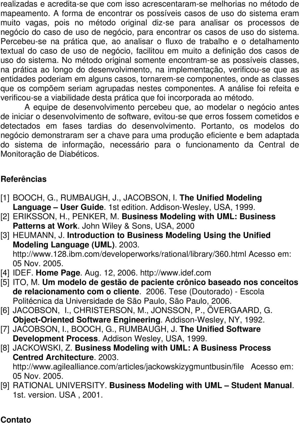 uso do sistema. Percebeu-se na prática que, ao analisar o fluxo de trabalho e o detalhamento textual do caso de uso de negócio, facilitou em muito a definição dos casos de uso do sistema.