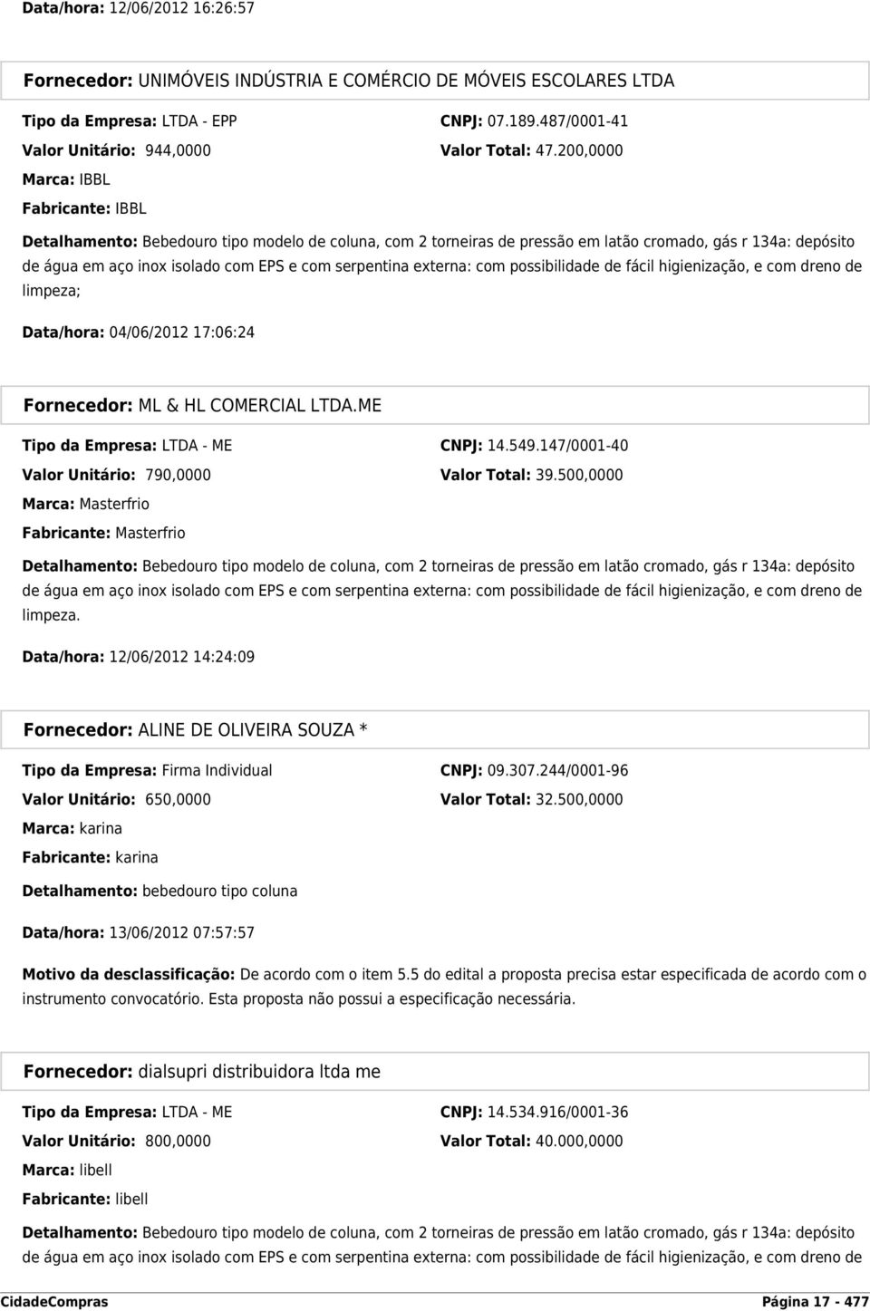 serpentina externa: com possibilidade de fácil higienização, e com dreno de limpeza; Data/hora: 04/06/2012 17:06:24 Fornecedor: ML & HL COMERCIAL LTDA.ME Tipo da Empresa: LTDA - ME CNPJ: 14.549.