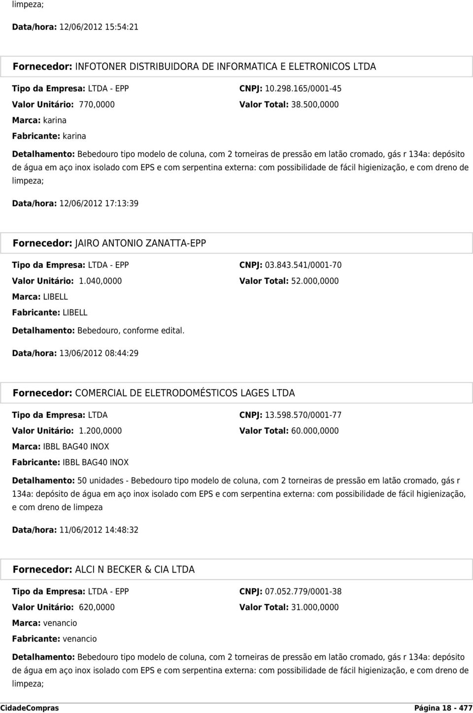 500,0000 Marca: karina Fabricante: karina Detalhamento: Bebedouro tipo modelo de coluna, com 2 torneiras de pressão em latão cromado, gás r 134a: depósito de água em aço inox isolado com EPS e com