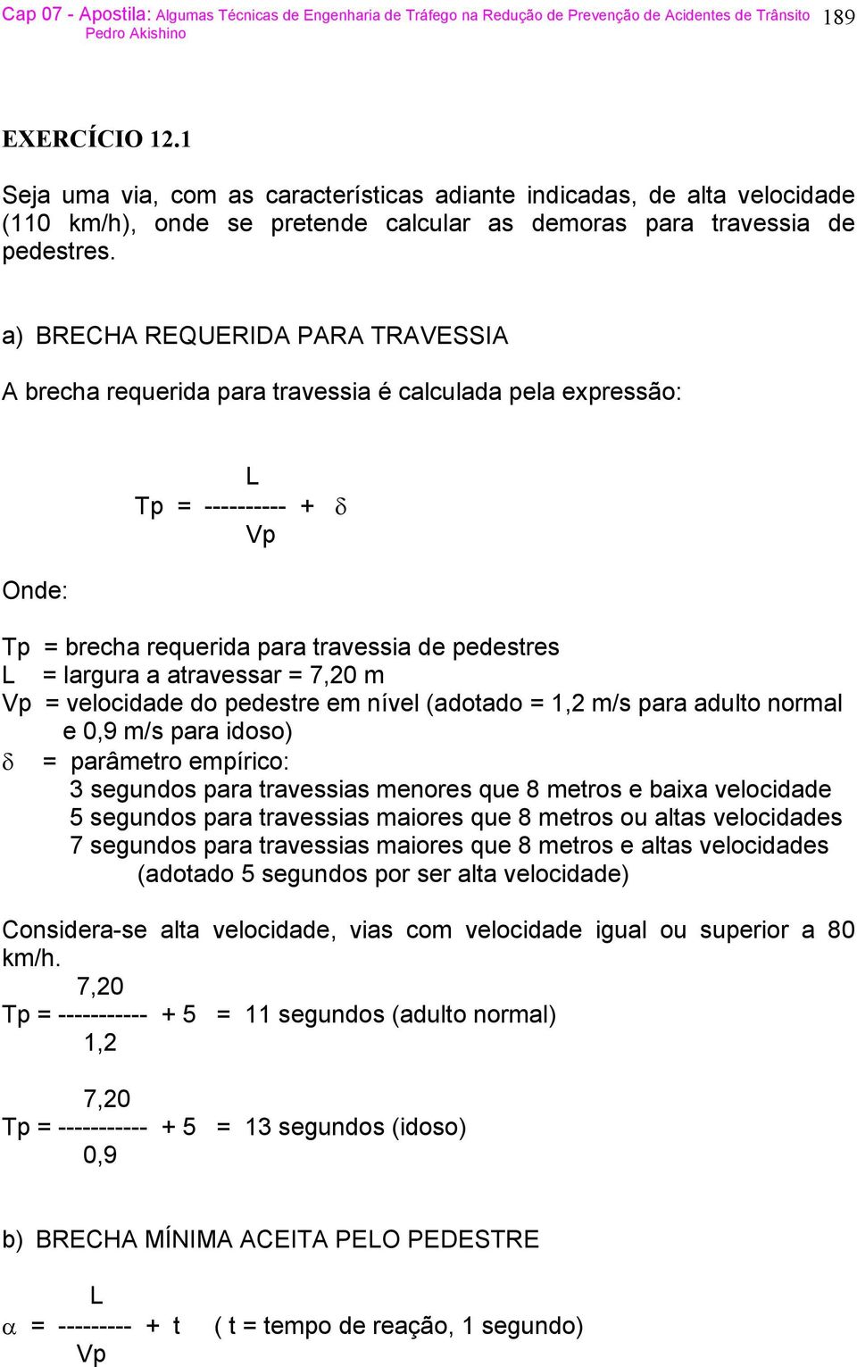 atravessar = 7,20 m Vp = velocidade do pedestre em nível (adotado = 1,2 m/s para adulto normal e 0,9 m/s para idoso) δ = parâmetro empírico: 3 segundos para travessias menores que 8 metros e baixa