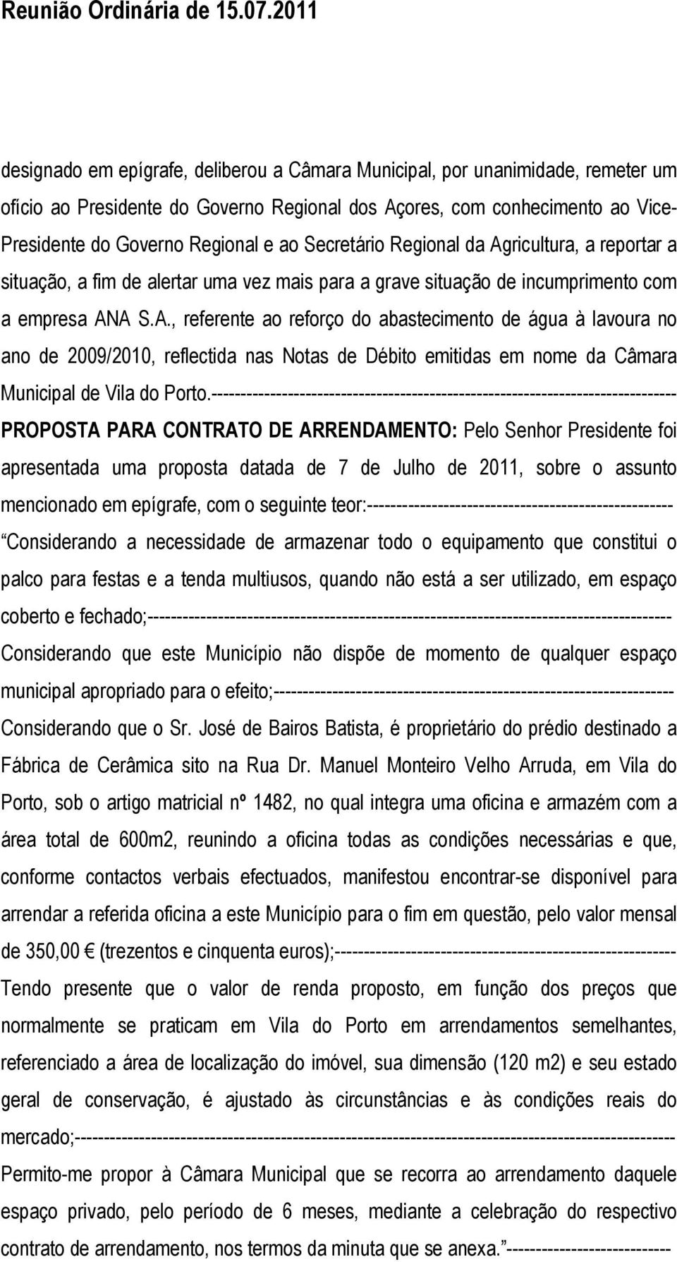 ------------------------------------------------------------------------------- PROPOSTA PARA CONTRATO DE ARRENDAMENTO: Pelo Senhor Presidente foi apresentada uma proposta datada de 7 de Julho de