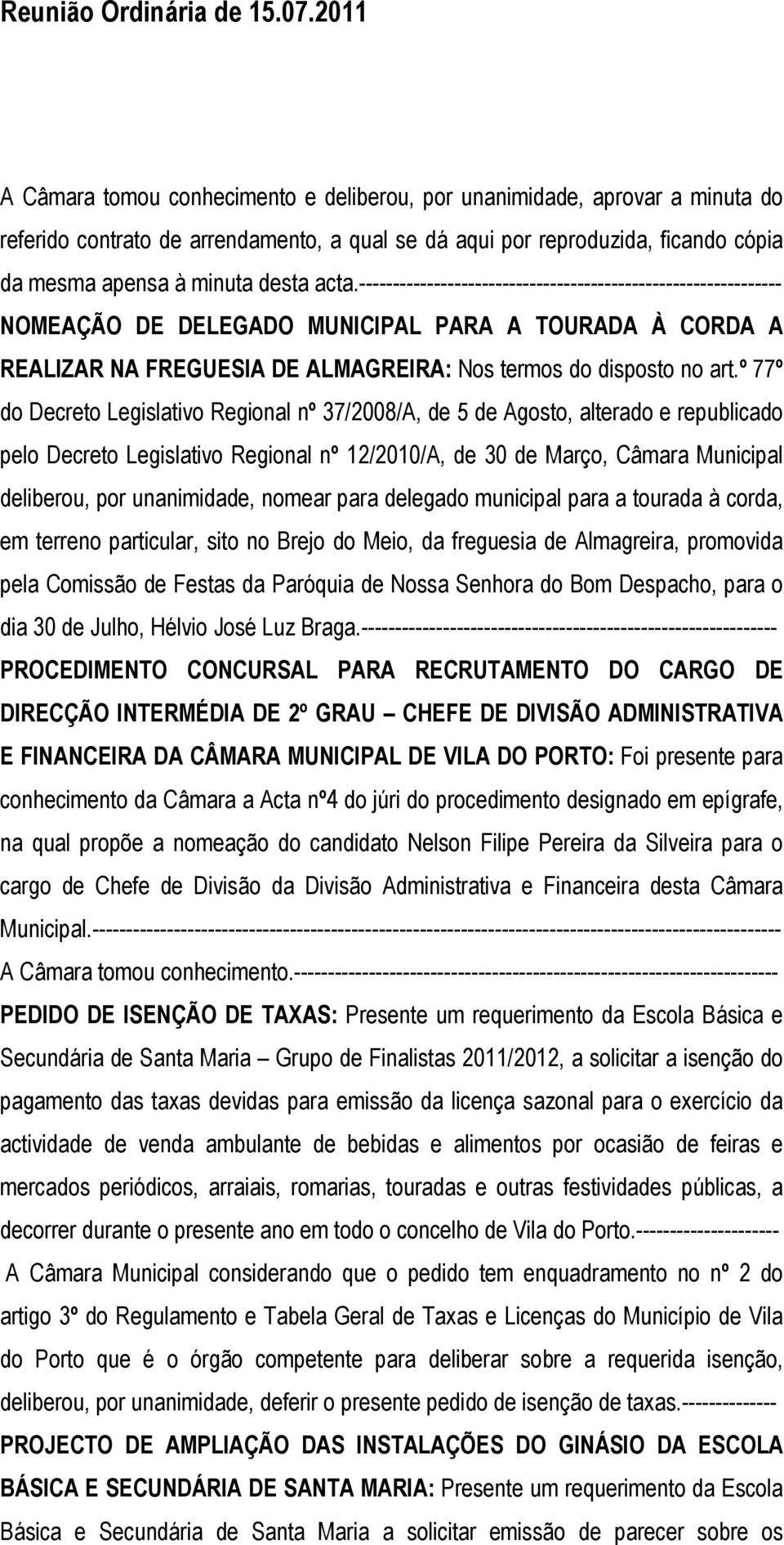 º 77º do Decreto Legislativo Regional nº 37/2008/A, de 5 de Agosto, alterado e republicado pelo Decreto Legislativo Regional nº 12/2010/A, de 30 de Março, Câmara Municipal deliberou, por unanimidade,