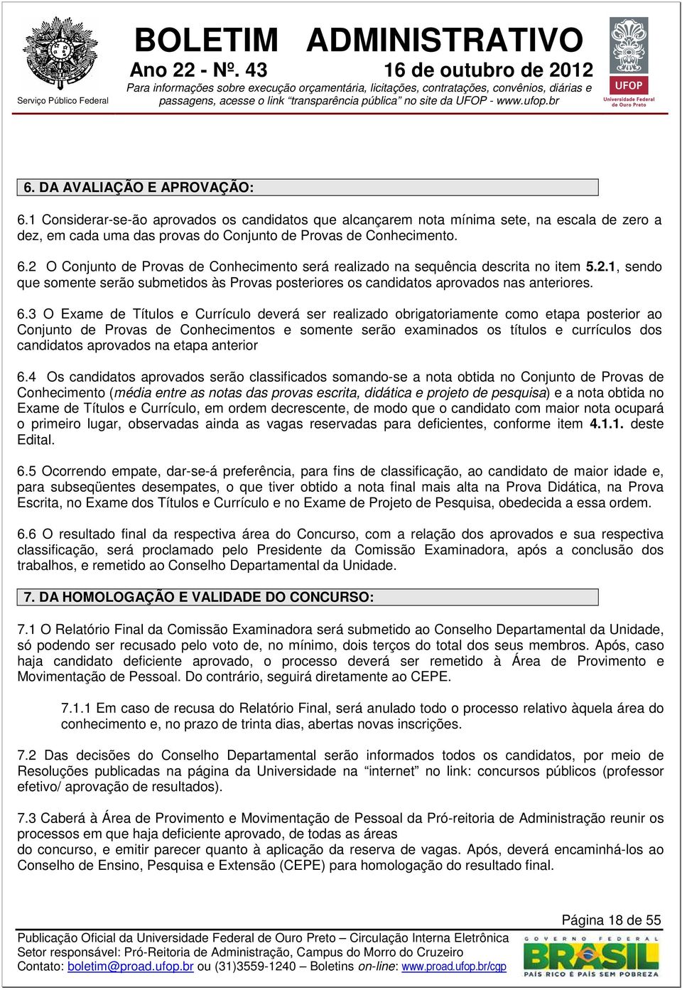 3 O Exame de Títulos e Currículo deverá ser realizado obrigatoriamente como etapa posterior ao Conjunto de Provas de Conhecimentos e somente serão examinados os títulos e currículos dos candidatos