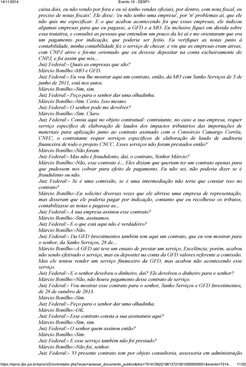 E o que acabou acontecendo foi que essas empresas, ele indicou algumas empresas para que eu pagasse, a GFD e a MO.