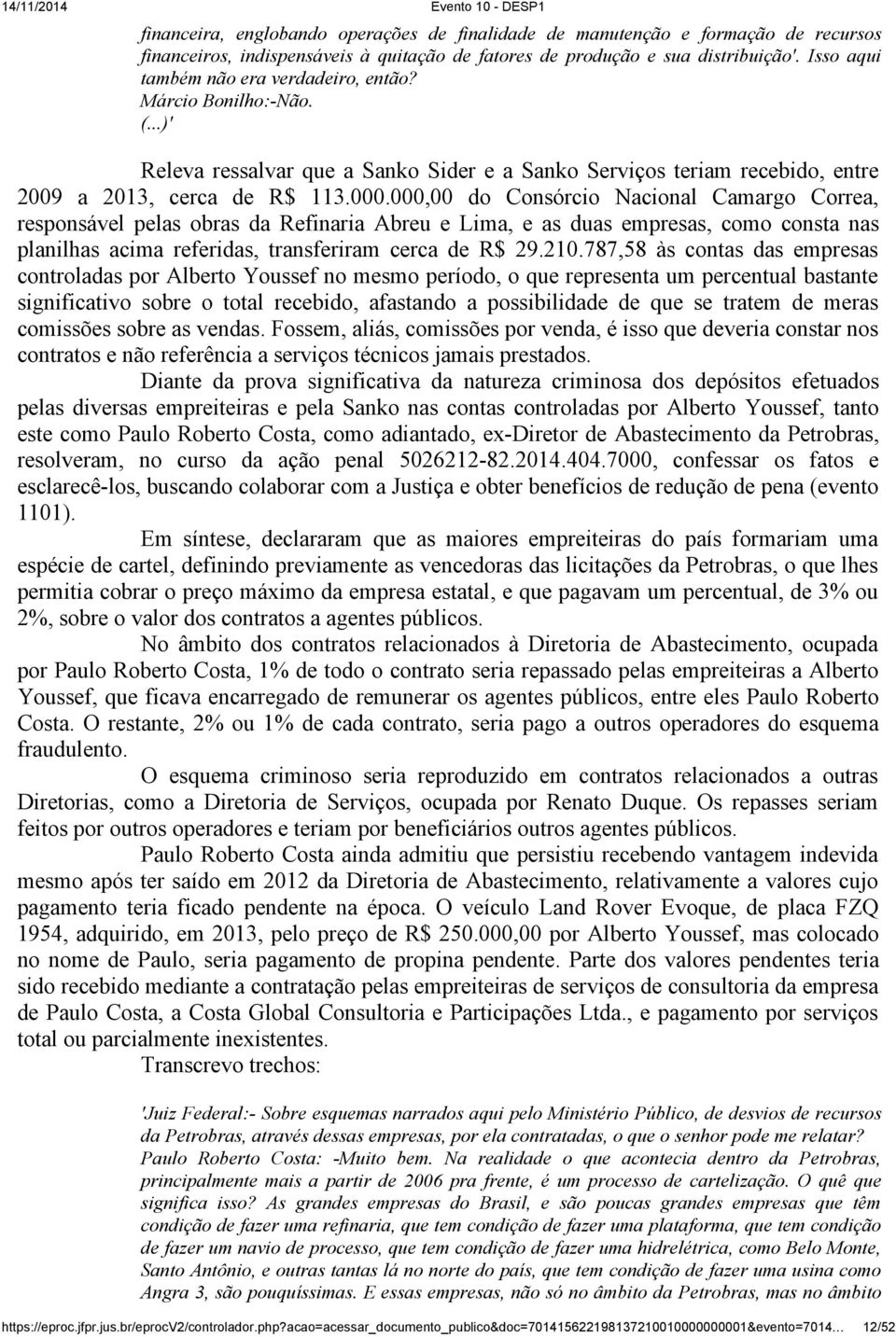 000,00 do Consórcio Nacional Camargo Correa, responsável pelas obras da Refinaria Abreu e Lima, e as duas empresas, como consta nas planilhas acima referidas, transferiram cerca de R$ 29.210.