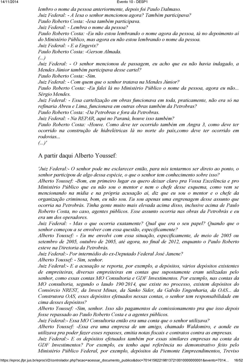 Paulo Roberto Costa: -Eu não estou lembrando o nome agora da pessoa, tá no depoimento aí do Ministério Público, mas agora eu não estou lembrando o nome da pessoa. Juiz Federal: - E a Engevix?