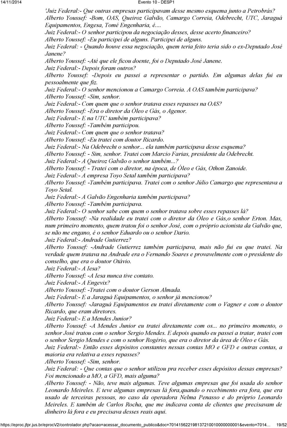 .. Juiz Federal:- O senhor participou da negociação desses, desse acerto financeiro? Alberto Youssef: -Eu participei de alguns. Participei de alguns.