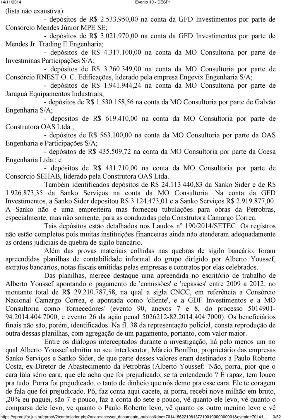 100,00 na conta da MO Consultoria por parte de Investminas Participações S/A; - depósitos de R$ 3.260.349,00 na conta da MO Consultoria por parte de Consórcio RNEST O. C. Edificações, liderado pela empresa Engevix Engenharia S/A; - depósitos de R$ 1.