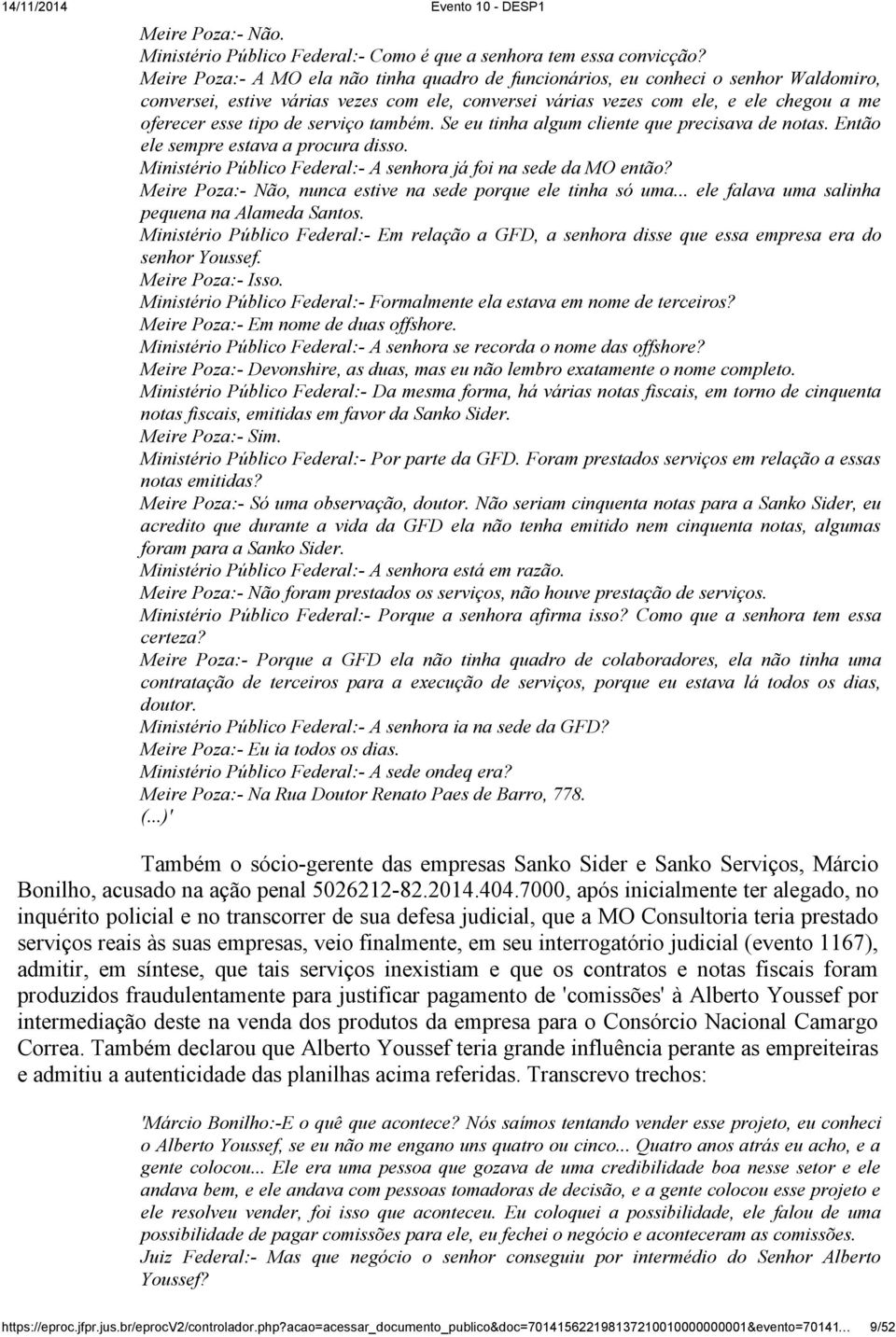 serviço também. Se eu tinha algum cliente que precisava de notas. Então ele sempre estava a procura disso. Ministério Público Federal:- A senhora já foi na sede da MO então?