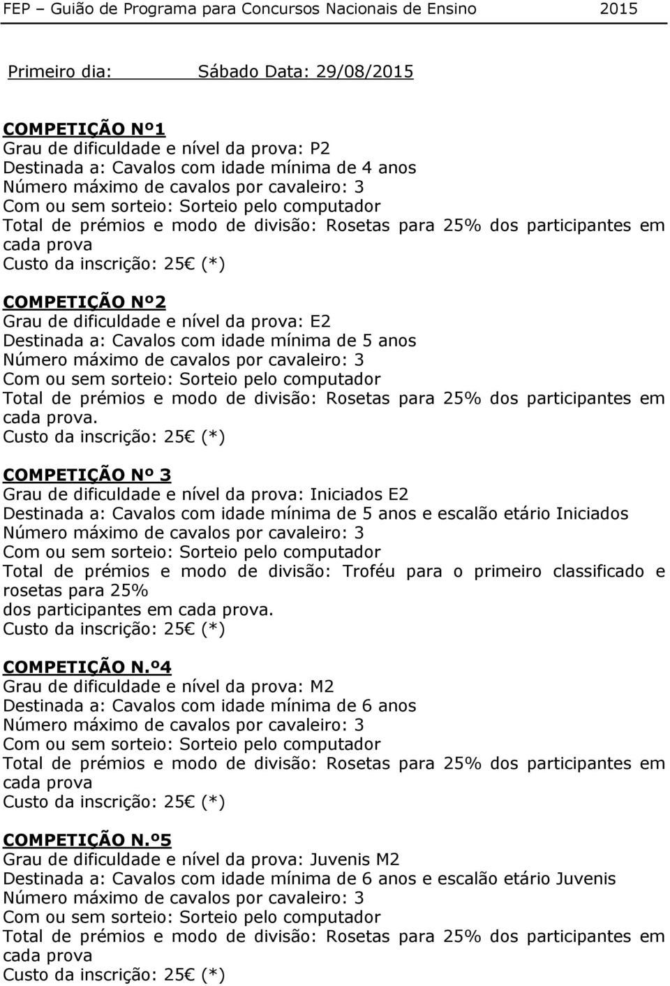 COMPETIÇÃO Nº 3 Grau de dificuldade e nível da prova: Iniciados E2 Destinada a: Cavalos com idade mínima de 5 anos e escalão etário Iniciados Total de prémios e modo de divisão: para o