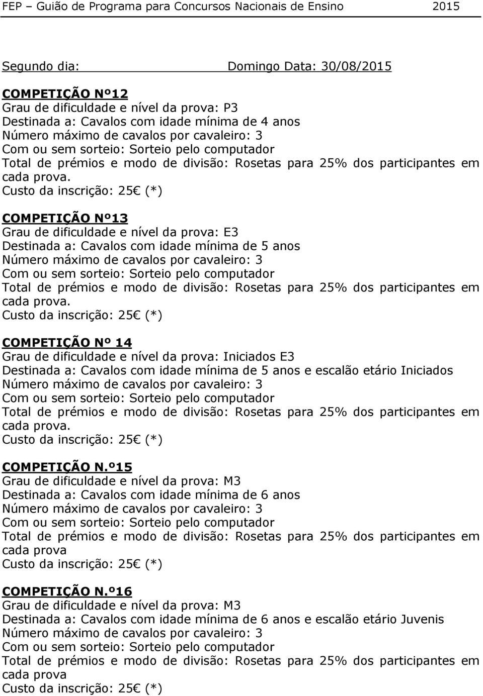 COMPETIÇÃO Nº 14 Grau de dificuldade e nível da prova: Iniciados E3 Destinada a: Cavalos com idade mínima de 5 anos e escalão etário Iniciados. COMPETIÇÃO N.