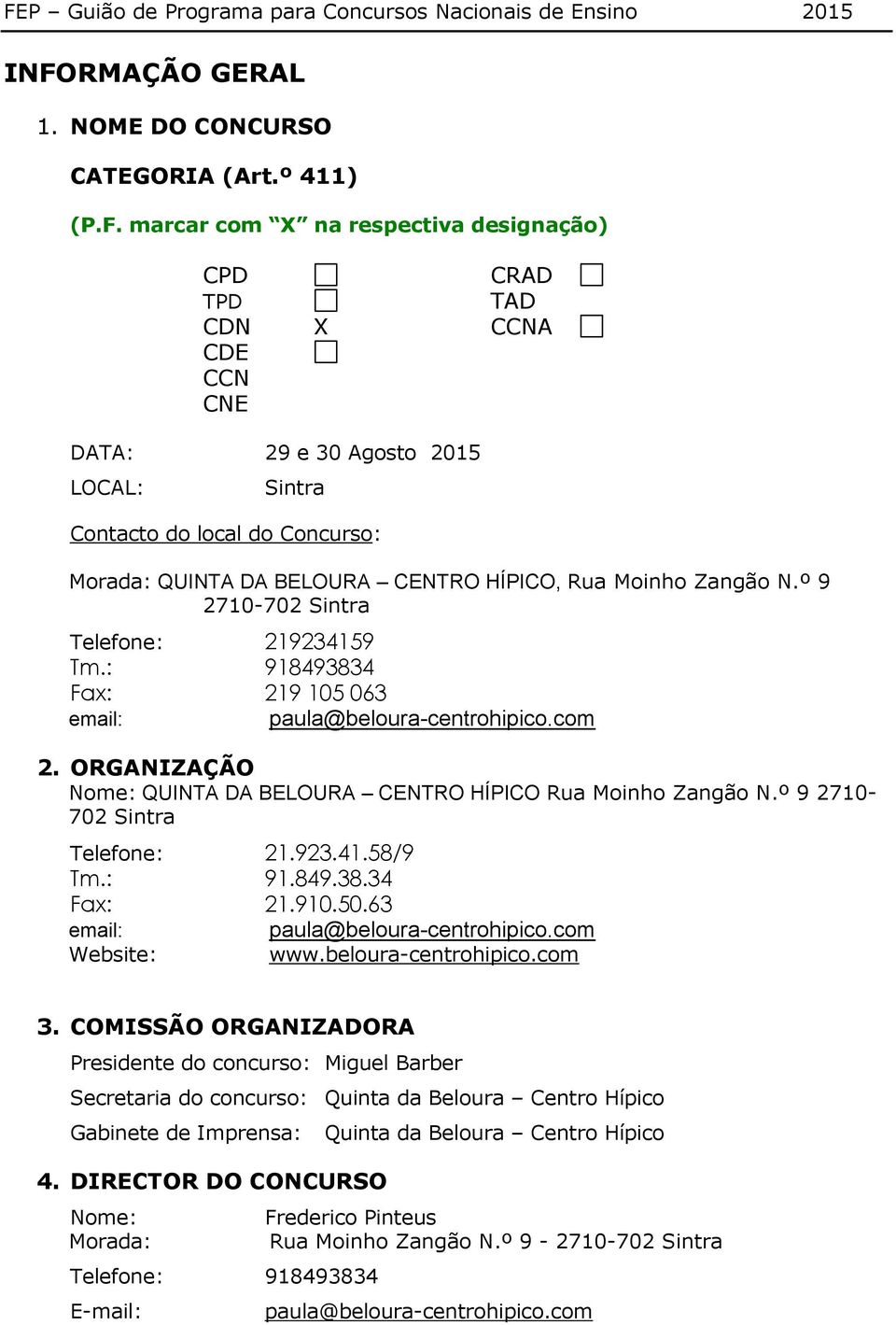 ORGANIZAÇÃO Nome: QUINTA DA BELOURA CENTRO HÍPICO Rua Moinho Zangão N.º 9 2710-702 Sintra Telefone: 21.923.41.58/9 Tm.: 91.849.38.34 Fax: 21.910.50.63 email: paula@beloura-centrohipico.