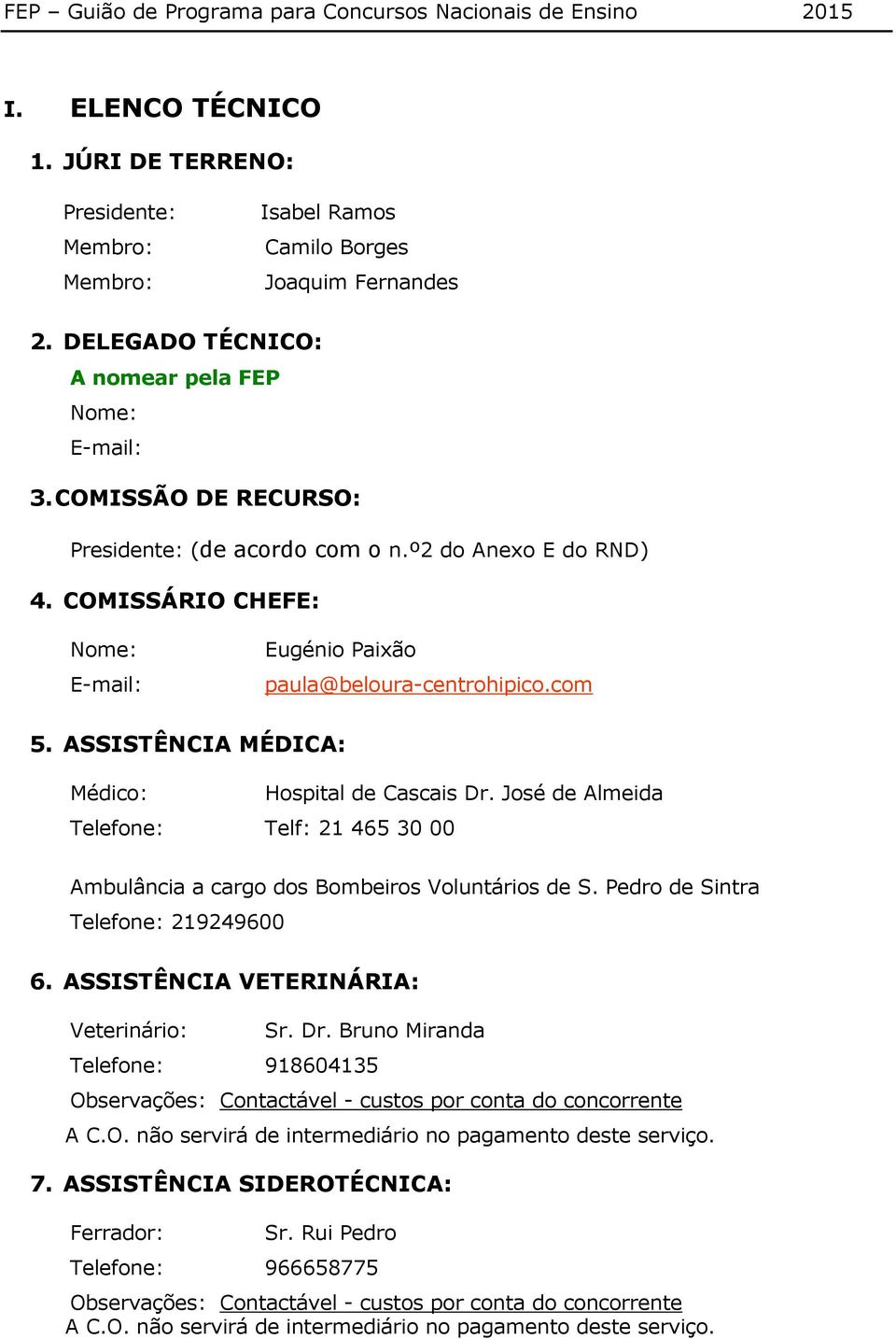 ASSISTÊNCIA MÉDICA: Médico: Hospital de Cascais Dr. José de Almeida Telefone: Telf: 21 465 30 00 Ambulância a cargo dos Bombeiros Voluntários de S. Pedro de Sintra Telefone: 219249600 6.