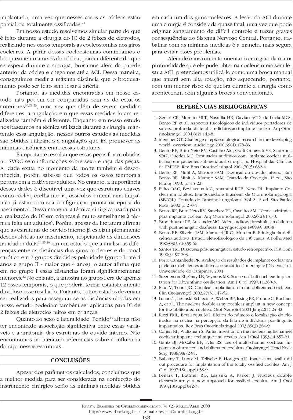 A partir dessas cocleostomias continuamos o broqueamento através da cóclea, porém diferente do que se espera durante a cirurgia, brocamos além da parede anterior da cóclea e chegamos até a ACI.