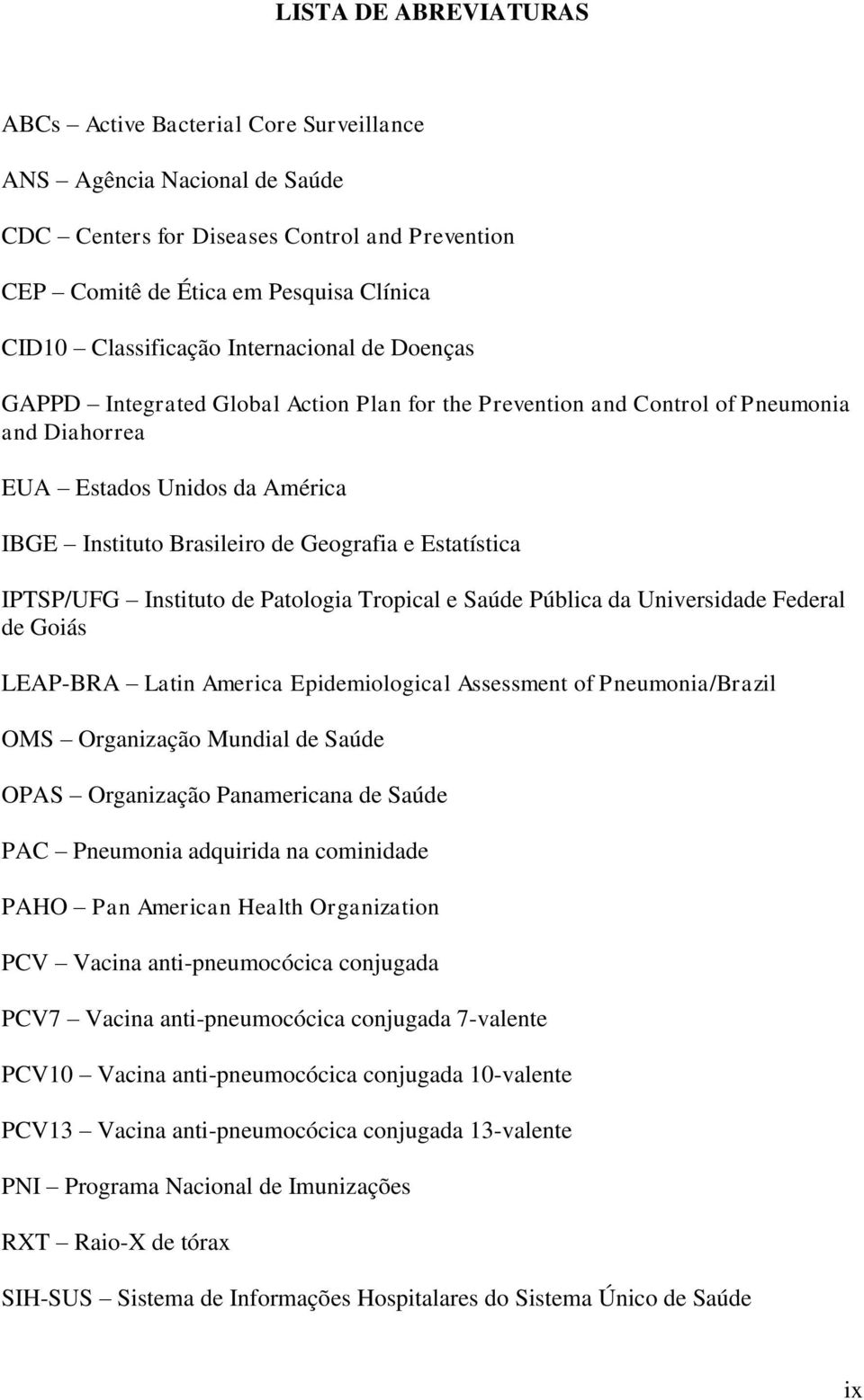 Estatística IPTSP/UFG Instituto de Patologia Tropical e Saúde Pública da Universidade Federal de Goiás LEAP-BRA Latin America Epidemiological Assessment of Pneumonia/Brazil OMS Organização Mundial de