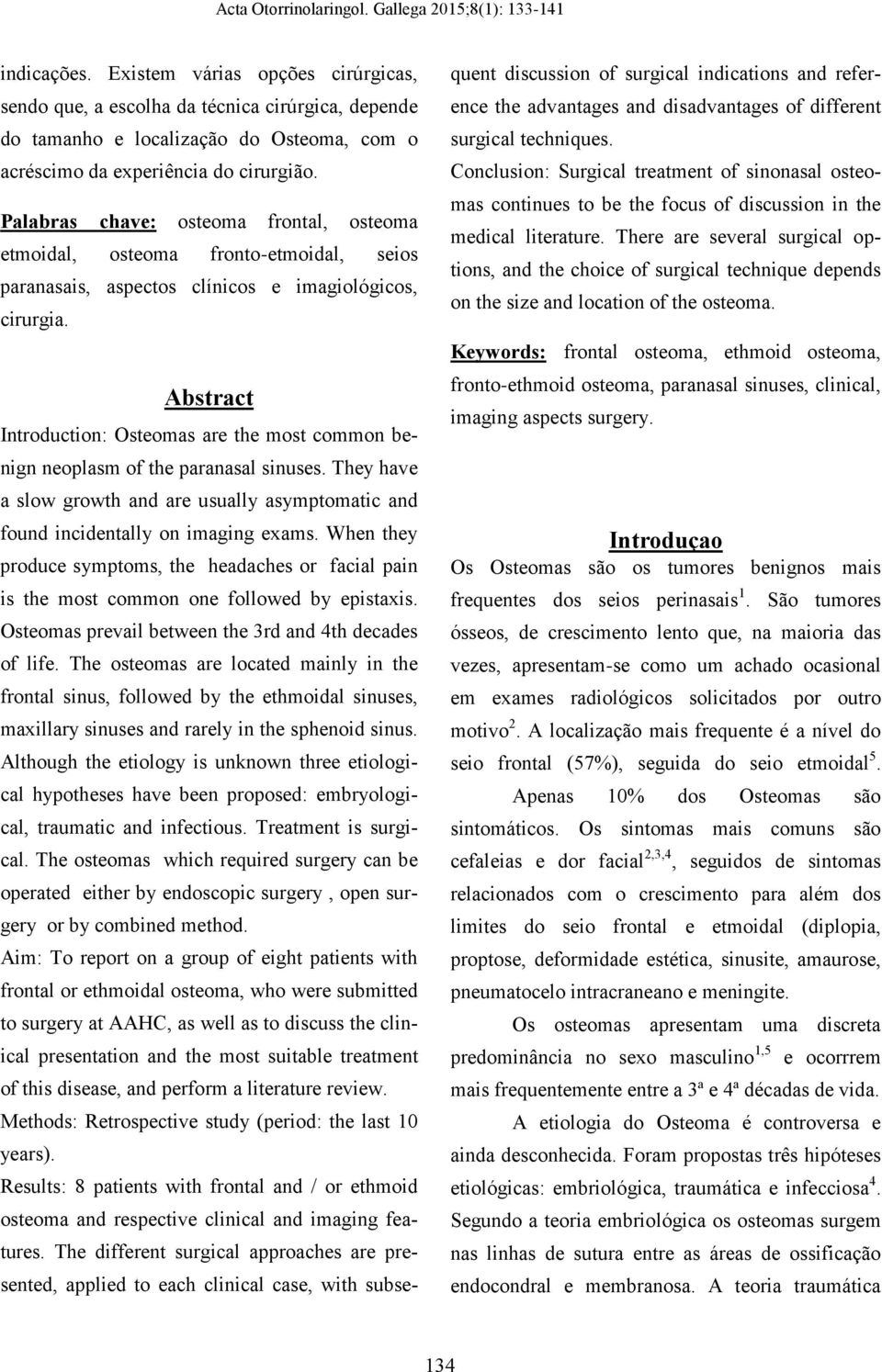 Astrct Introduction: Osteoms re the most common enign neoplsm of the prnsl sinuses. They hve slow growth nd re usully symptomtic nd found incidentlly on imging exms.