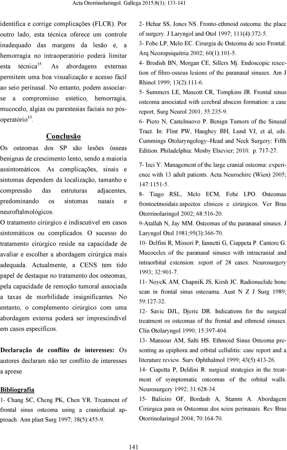 Conclusão Os osteoms dos SP são lesões ósses enigns de crescimento lento, sendo miori ssintomáticos.