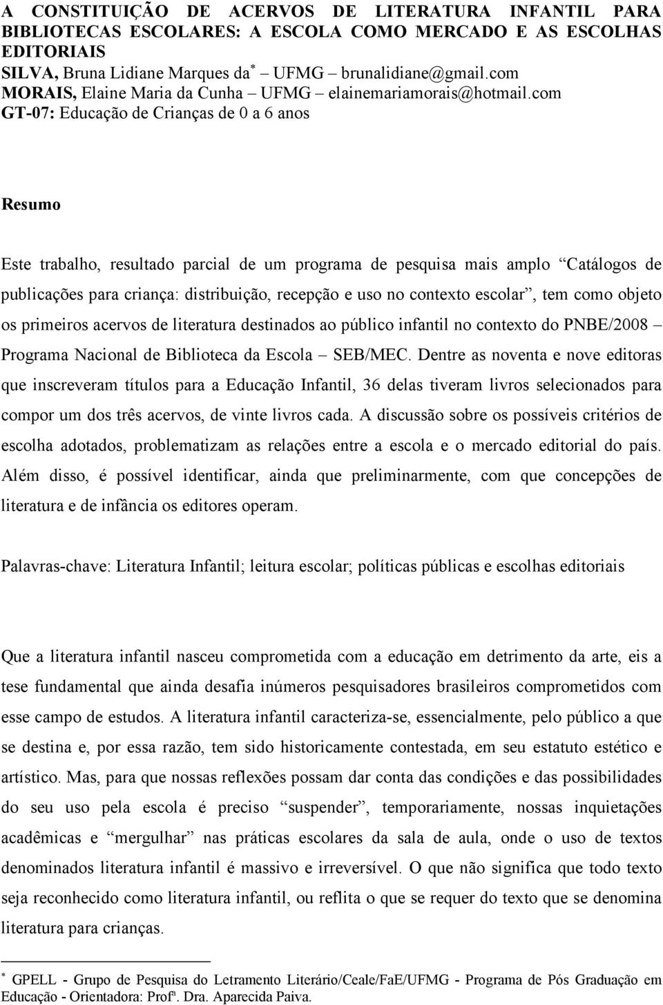 com GT-07: Educação de Crianças de 0 a 6 anos Resumo Este trabalho, resultado parcial de um programa de pesquisa mais amplo Catálogos de publicações para criança: distribuição, recepção e uso no