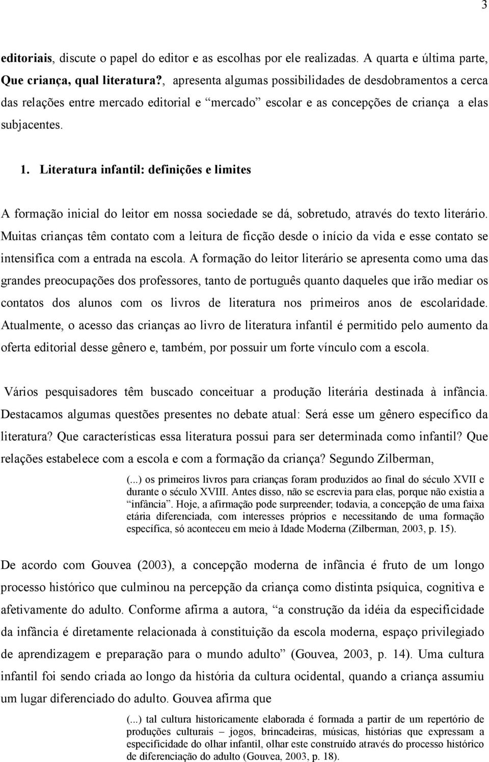 Literatura infantil: definições e limites A formação inicial do leitor em nossa sociedade se dá, sobretudo, através do texto literário.